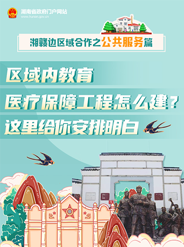湘赣边区域合作之公共服务篇 | 区域内教育、医疗保障工程怎么建？这里给你安排明白