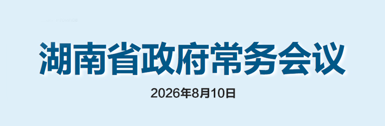 湖南省政府常务会议(2026年8月10日)