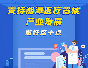 政策简读丨支持湘潭医疗器械产业发展 做...