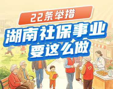 政策简读丨22条举措 湖南社保事业要这么...